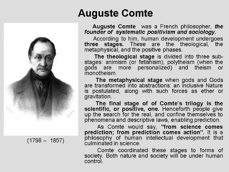 Auguste Comte  was a French philosopher, the founder of  systematic positivism and
